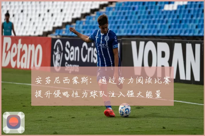 安芬尼西蒙斯：通过努力阅读比赛提升侵略性为球队注入强大能量