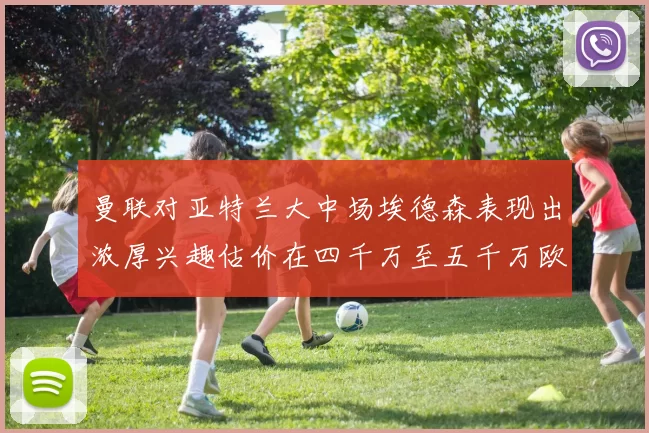 曼联对亚特兰大中场埃德森表现出浓厚兴趣估价在四千万至五千万欧元之间