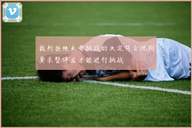 裁判拒绝米奇挑战的决定符合规则要求暂停后才能进行挑战